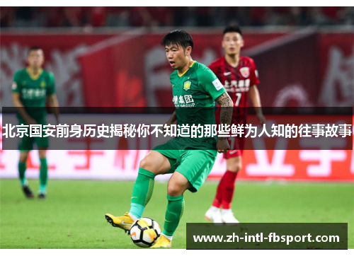 北京国安前身历史揭秘你不知道的那些鲜为人知的往事故事