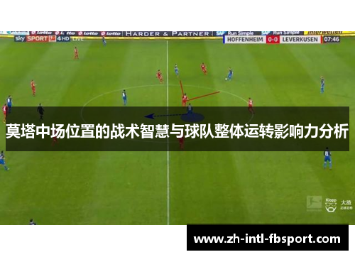 莫塔中场位置的战术智慧与球队整体运转影响力分析