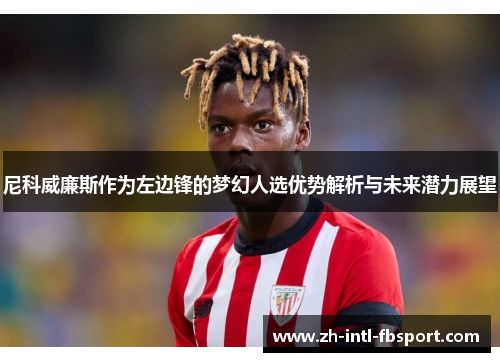 尼科威廉斯作为左边锋的梦幻人选优势解析与未来潜力展望