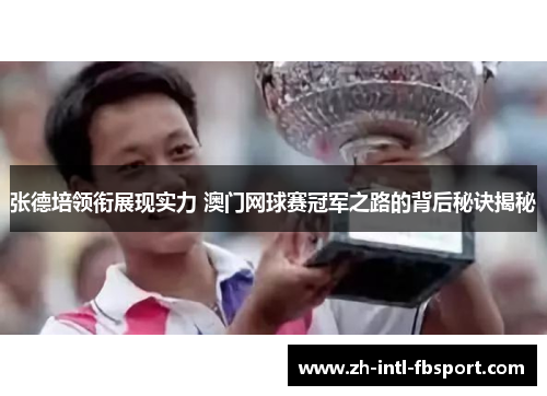 张德培领衔展现实力 澳门网球赛冠军之路的背后秘诀揭秘