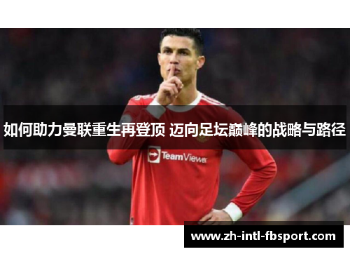 如何助力曼联重生再登顶 迈向足坛巅峰的战略与路径