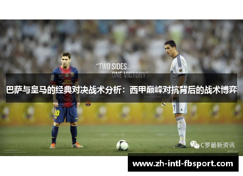 巴萨与皇马的经典对决战术分析：西甲巅峰对抗背后的战术博弈