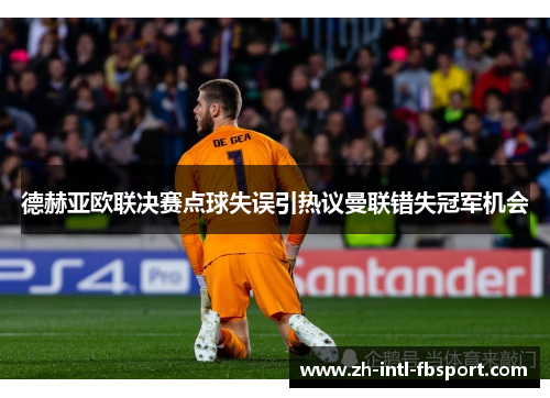 德赫亚欧联决赛点球失误引热议曼联错失冠军机会