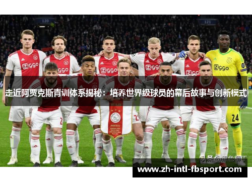 走近阿贾克斯青训体系揭秘：培养世界级球员的幕后故事与创新模式