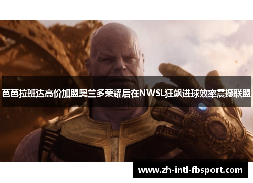 芭芭拉班达高价加盟奥兰多荣耀后在NWSL狂飙进球效率震撼联盟